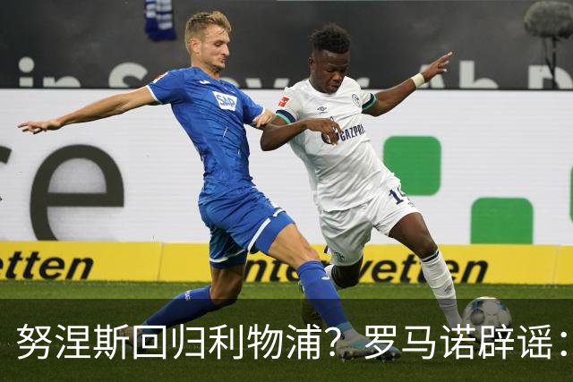 努涅斯回归利物浦？罗马诺辟谣：我的消息源都否认了这则传闻